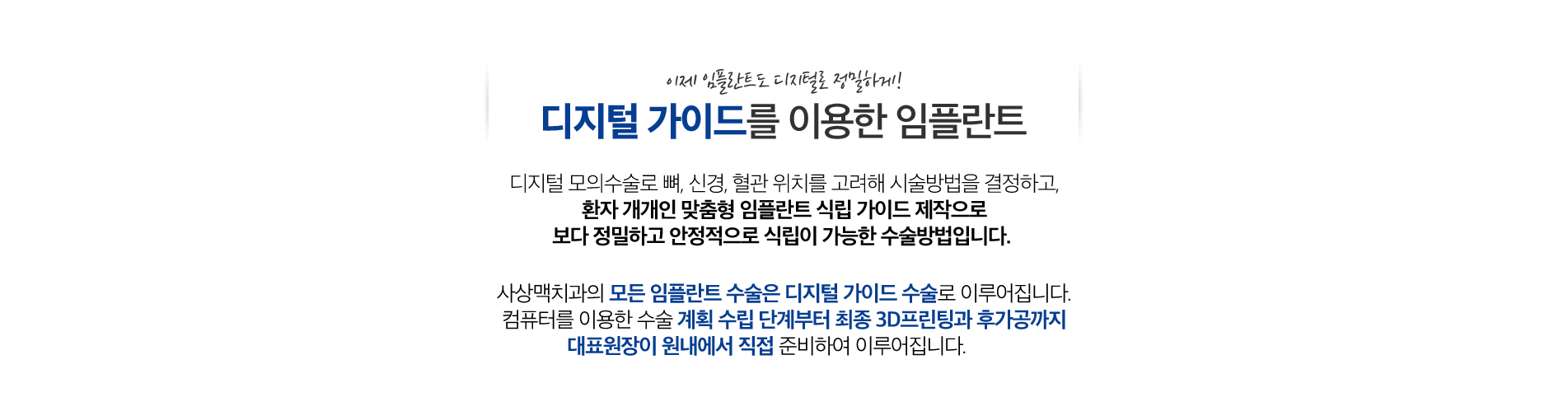 디지털 가이드 임플란트 진료 안내 이미지 3: 디지털 임플란트의 특징. 3D 정밀 진단: CT 데이터로 뼈와 신경 위치를 입체적으로 파악해 안전한 식립 경로를 설계합니다. 수술 가이드 제작: 계획한 위치와 각도를 그대로 재현하는 맞춤 가이드로 오차를 줄입니다. 예측…